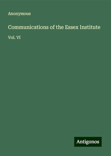 Communications of the Essex Institute: Vol. VI Communications of the Essex Institute: Vol. VI von Antigonos Verlag