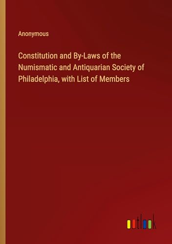 Constitution and By-Laws of the Numismatic and Antiquarian Society of Philadelphia, with List of Members