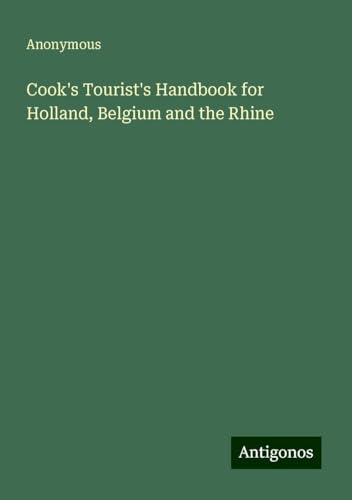 Cook's Tourist's Handbook for Holland, Belgium and the Rhine Cook's Tourist's Handbook for Holland, Belgium and the Rhine von Antigonos Verlag