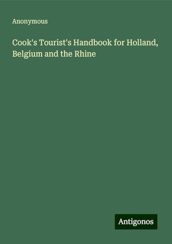 Cook's Tourist's Handbook for Holland, Belgium and the Rhine Cook's Tourist's Handbook for Holland, Belgium and the Rhine von Antigonos Verlag