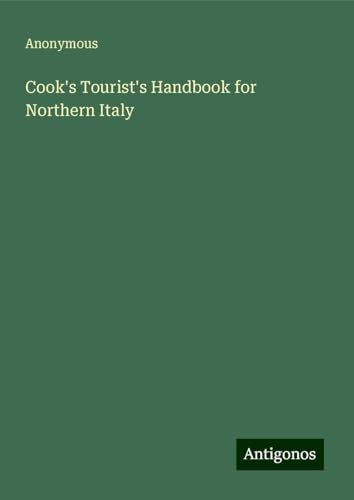 Cook's Tourist's Handbook for Northern Italy Cook's Tourist's Handbook for Northern Italy von Antigonos Verlag
