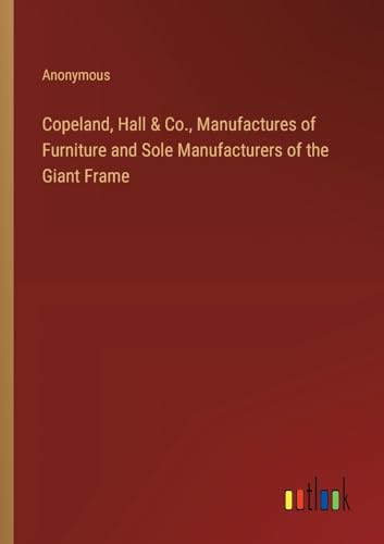 Copeland, Hall & Co., Manufactures of Furniture and Sole Manufacturers of the Giant Frame
