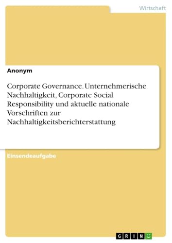 Corporate Governance. Unternehmerische Nachhaltigkeit, Corporate Social Responsibility und aktuelle nationale Vorschriften zur Nachhaltigkeitsberichterstattung Corporate Governance. Unternehmerische Nachhaltigkeit, Corporate Social Responsibility und aktuelle nationale Vorschriften zur Nachhaltigkeitsberichterstattung