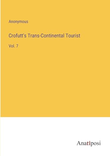 Crofutt's Trans-Continental Tourist: Vol. 7 von Anatiposi Verlag