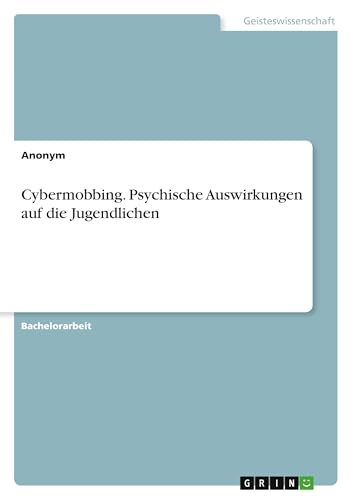 Cybermobbing. Psychische Auswirkungen auf die Jugendlichen Cybermobbing. Psychische Auswirkungen auf die Jugendlichen von GRIN Verlag