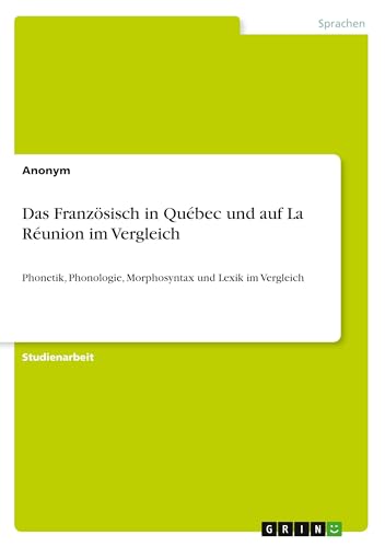 Das Französisch in Québec und auf La Réunion im Vergleich: Phonetik, Phonologie, Morphosyntax und Lexik im Vergleich Das Französisch in Québec und auf La Réunion im Vergleich: Phonetik, Phonologie, Morphosyntax und Lexik im Vergleich von Books on Demand