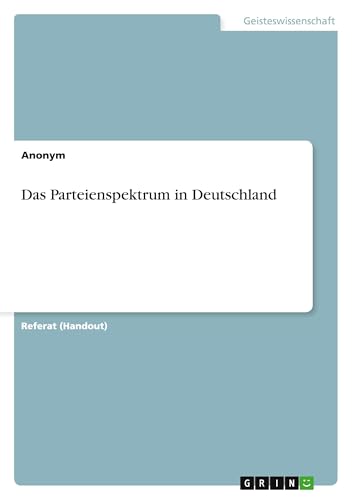 Das Parteienspektrum in Deutschland Das Parteienspektrum in Deutschland von GRIN Verlag