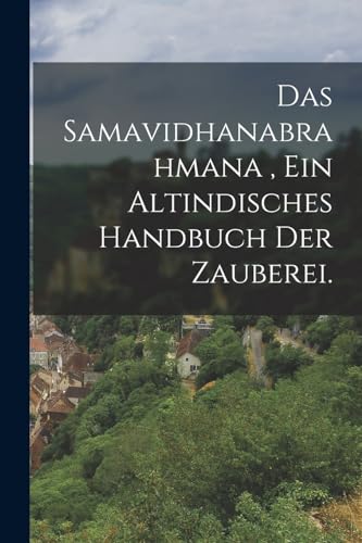 Das Samavidhanabrahmana, Ein altindisches Handbuch der Zauberei. Das Samavidhanabrahmana, Ein altindisches Handbuch der Zauberei.