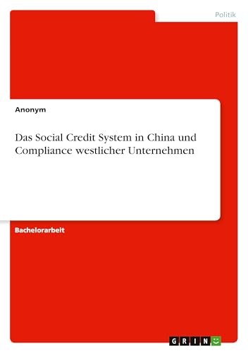 Das Social Credit System in China und Compliance westlicher Unternehmen Das Social Credit System in China und Compliance westlicher Unternehmen von GRIN Verlag