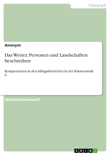 Das Wetter, Personen und Landschaften beschreiben: Kompetenzen in den Alltagsbereichen in der Klassenstufe 6 Das Wetter, Personen und Landschaften beschreiben: Kompetenzen in den Alltagsbereichen in der Klassenstufe 6