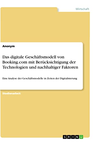 Das digitale Geschäftsmodell von Booking.com mit Berücksichtigung der Technologien und nachhaltiger Faktoren: Eine Analyse der Geschäftsmodelle in Zeiten der Digitalisierung Das digitale Geschäftsmodell von Booking.com mit Berücksichtigung der Technologien und nachhaltiger Faktoren: Eine Analyse der Geschäftsmodelle in Zeiten der Digitalisierung von Books on Demand