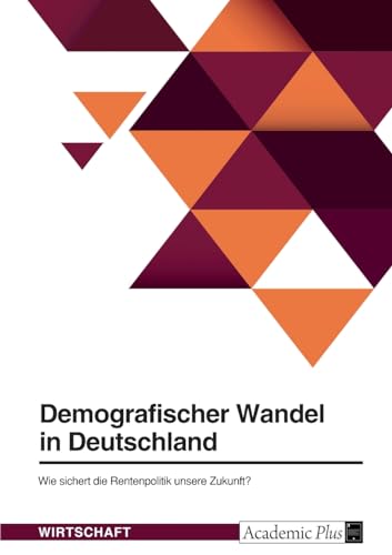 Demografischer Wandel in Deutschland. Wie sichert die Rentenpolitik unsere Zukunft? Demografischer Wandel in Deutschland. Wie sichert die Rentenpolitik unsere Zukunft?