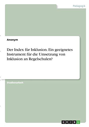 Der Index für Inklusion. Ein geeignetes Instrument für die Umsetzung von Inklusion an Regelschulen? Der Index für Inklusion. Ein geeignetes Instrument für die Umsetzung von Inklusion an Regelschulen? von Books on Demand