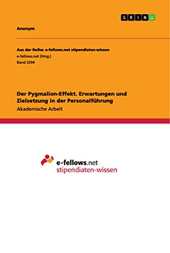 Der Pygmalion-Effekt. Erwartungen und Zielsetzung in der Personalführung Der Pygmalion-Effekt. Erwartungen und Zielsetzung in der Personalführung von Grin Verlag