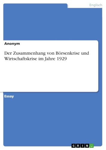 Der Zusammenhang von Börsenkrise und Wirtschaftskrise im Jahre 1929 Der Zusammenhang von Börsenkrise und Wirtschaftskrise im Jahre 1929 von GRIN Verlag