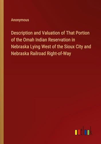 Description and Valuation of That Portion of the Omah Indian Reservation in Nebraska Lying West of the Sioux City and Nebraska Railroad Right-of-Way