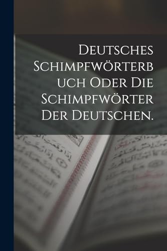 Deutsches Schimpfwörterbuch oder die Schimpfwörter der Deutschen.