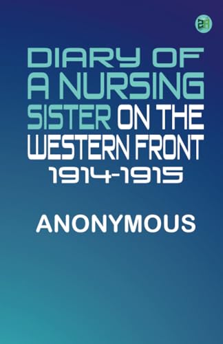 Diary of a Nursing Sister on the Western Front 1914-1915 Diary of a Nursing Sister on the Western Front 1914-1915 von Zinc Read