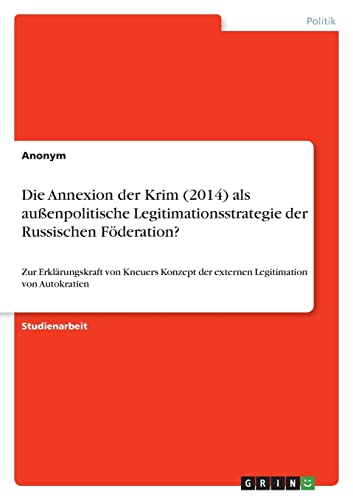 Die Annexion der Krim (2014) als außenpolitische Legitimationsstrategie der Russischen Föderation?: Zur Erklärungskraft von Kneuers Konzept der externen Legitimation von Autokratien von GRIN Verlag
