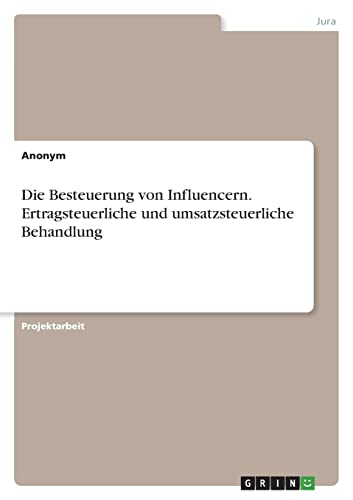 Die Besteuerung von Influencern. Ertragsteuerliche und umsatzsteuerliche Behandlung Die Besteuerung von Influencern. Ertragsteuerliche und umsatzsteuerliche Behandlung von GRIN Verlag