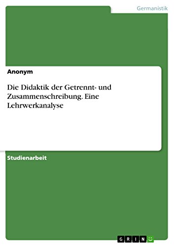 Die Didaktik der Getrennt- und Zusammenschreibung. Eine Lehrwerkanalyse Die Didaktik der Getrennt- und Zusammenschreibung. Eine Lehrwerkanalyse von Grin Publishing