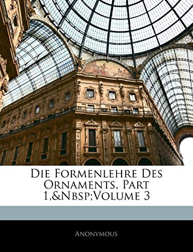 Die Formenlehre Des Ornaments, Part 1, Volume 3 Die Formenlehre Des Ornaments, Part 1, Volume 3