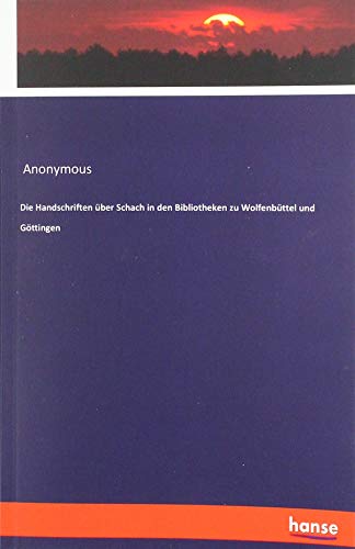 Die Handschriften über Schach in den Bibliotheken zu Wolfenbüttel und Göttingen Die Handschriften über Schach in den Bibliotheken zu Wolfenbüttel und Göttingen