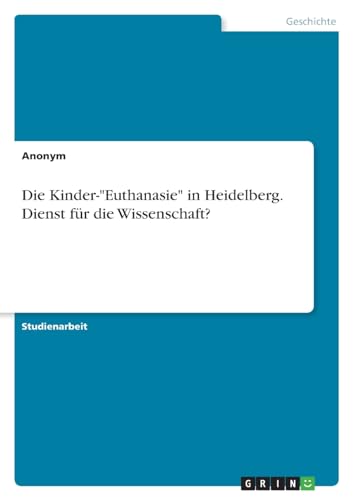 Die Kinder-"Euthanasie" in Heidelberg. Dienst für die Wissenschaft? von GRIN Verlag