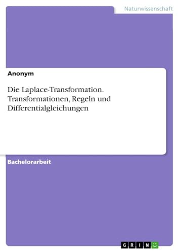 Die Laplace-Transformation. Transformationen, Regeln und Differentialgleichungen von GRIN Verlag