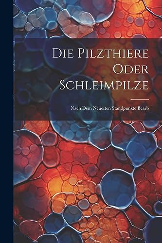 Die Pilzthiere Oder Schleimpilze: Nach Dem Neuesten Standpunkte Bearb Die Pilzthiere Oder Schleimpilze: Nach Dem Neuesten Standpunkte Bearb von Legare Street Press