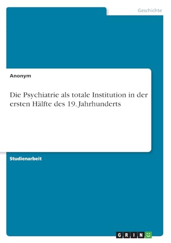 Die Psychiatrie als totale Institution in der ersten Hälfte des 19. Jahrhunderts