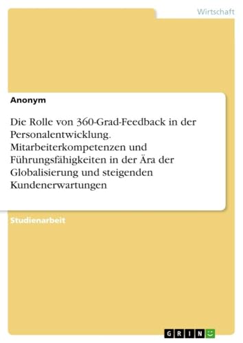 Die Rolle von 360-Grad-Feedback in der Personalentwicklung. Mitarbeiterkompetenzen und Führungsfähigkeiten in der Ära der Globalisierung und steigenden Kundenerwartungen