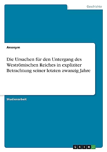 Die Ursachen für den Untergang des Weströmischen Reiches in expliziter Betrachtung seiner letzten zwanzig Jahre