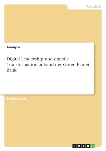 Digital Leadership und digitale Transformation anhand der Green Planet Bank von GRIN Verlag