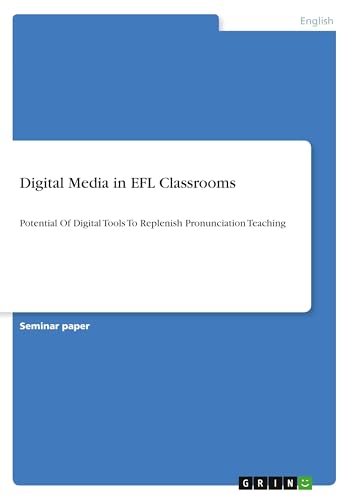Digital Media in EFL Classrooms: Potential Of Digital Tools To Replenish Pronunciation Teaching Digital Media in EFL Classrooms: Potential Of Digital Tools To Replenish Pronunciation Teaching von GRIN Verlag