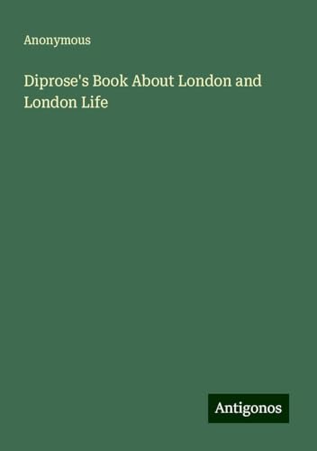 Diprose's Book About London and London Life Diprose's Book About London and London Life von Antigonos Verlag