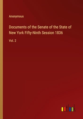 Documents of the Senate of the State of New York Fifty-Ninth Session 1836: Vol. 2 Documents of the Senate of the State of New York Fifty-Ninth Session 1836: Vol. 2 von Outlook Verlag