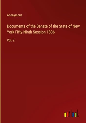 Documents of the Senate of the State of New York Fifty-Ninth Session 1836: Vol. 2 Documents of the Senate of the State of New York Fifty-Ninth Session 1836: Vol. 2 von Outlook Verlag