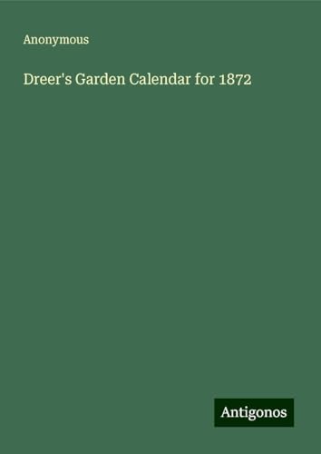 Dreer's Garden Calendar for 1872 Dreer's Garden Calendar for 1872 von Antigonos Verlag