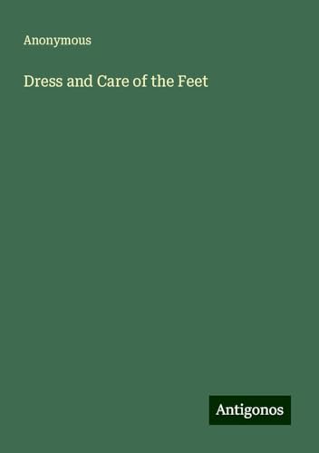 Dress and Care of the Feet Dress and Care of the Feet von Antigonos Verlag