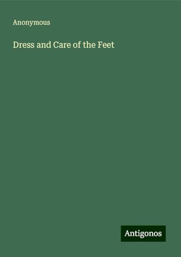 Dress and Care of the Feet Dress and Care of the Feet von Antigonos Verlag