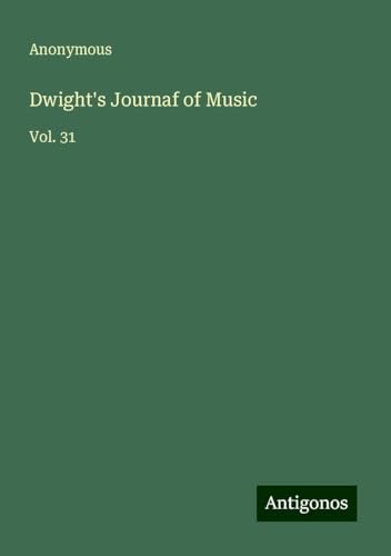 Dwight's Journaf of Music: Vol. 31 Dwight's Journaf of Music: Vol. 31 von Antigonos Verlag