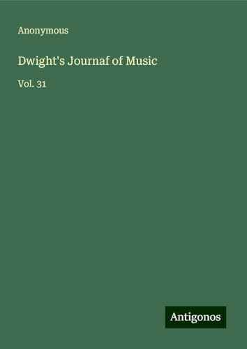Dwight's Journaf of Music: Vol. 31 Dwight's Journaf of Music: Vol. 31 von Antigonos Verlag