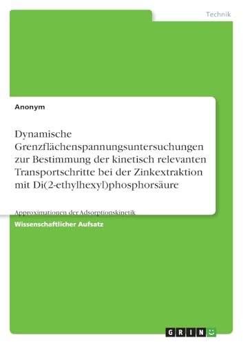 Dynamische Grenzflächenspannungsuntersuchungen zur Bestimmung der kinetisch relevanten Transportschritte bei der Zinkextraktion mit ... Approximationen der Adsorptionskinetik Dynamische Grenzflächenspannungsuntersuchungen zur Bestimmung der kinetisch relevanten Transportschritte bei der Zinkextraktion mit ... Approximationen der Adsorptionskinetik von GRIN Verlag