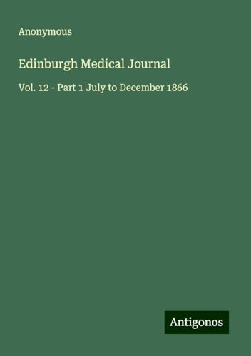 Edinburgh Medical Journal: Vol. 12 - Part 1 July to December 1866 Edinburgh Medical Journal: Vol. 12 - Part 1 July to December 1866 von Antigonos Verlag