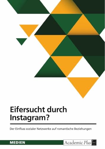 Eifersucht durch Instagram? Der Einfluss sozialer Netzwerke auf romantische Beziehungen: Eine empirische Untersuchung Eifersucht durch Instagram? Der Einfluss sozialer Netzwerke auf romantische Beziehungen: Eine empirische Untersuchung von GRIN Verlag