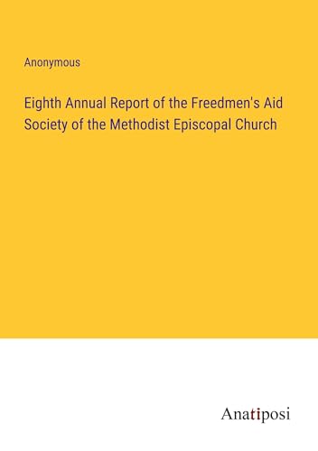 Eighth Annual Report of the Freedmen's Aid Society of the Methodist Episcopal Church von Anatiposi Verlag