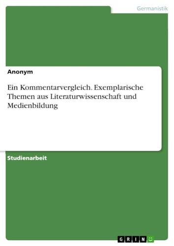 Ein Kommentarvergleich. Exemplarische Themen aus Literaturwissenschaft und Medienbildung von GRIN Verlag