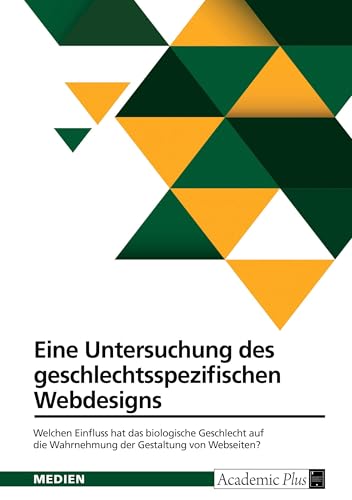 Eine Untersuchung des geschlechtsspezifischen Webdesigns: Welchen Einfluss hat das biologische Geschlecht auf die Wahrnehmung der Gestaltung von Webseiten? Eine Untersuchung des geschlechtsspezifischen Webdesigns: Welchen Einfluss hat das biologische Geschlecht auf die Wahrnehmung der Gestaltung von Webseiten? von GRIN Verlag