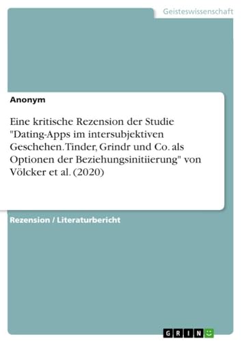 Eine kritische Rezension der Studie "Dating-Apps im intersubjektiven Geschehen. Tinder, Grindr und Co. als Optionen der Beziehungsinitiierung" von Völcker et al. (2020) von GRIN Verlag